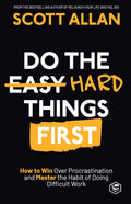 Do the Hard Things First: How to Win Over Procrastination and Master the Habit of Doing Difficult Work