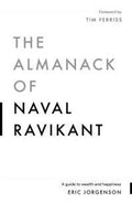 Eric Jorgenson
The Almanack Of Naval Ravikant: A Guide to Wealth and Happiness